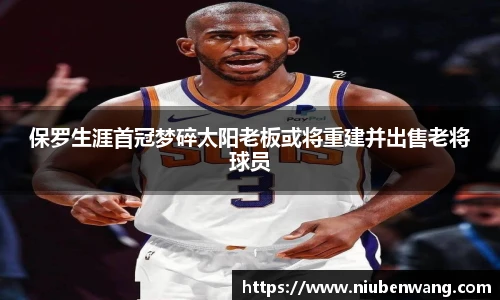 保罗生涯首冠梦碎太阳老板或将重建并出售老将球员